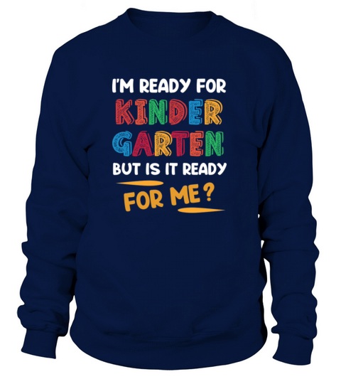 IM Ready For Kindergarten But Is It Ready For Me TShirt Women's Sweatshirt