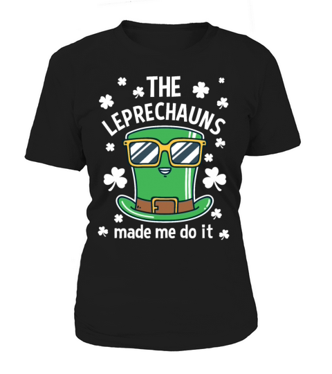 The Leprechauns Made Me Do It Funny St Patricks Da Women's T-Shirt