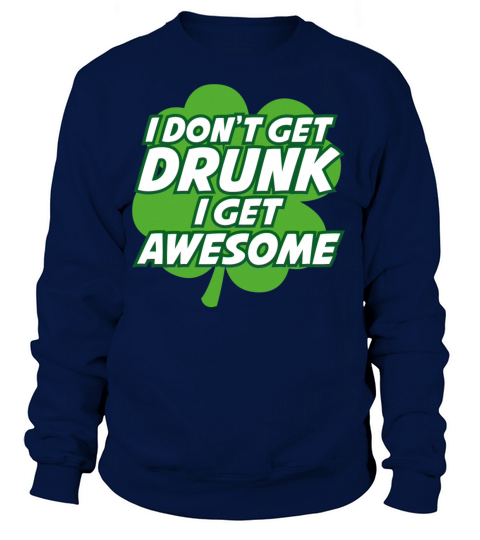 I Dont Get Drunk I Get Awesome Women's Sweatshirt