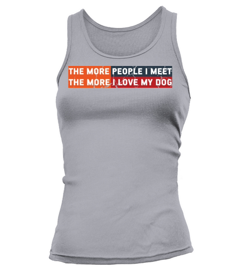 The More People I Meet The More I Love My Dog Cool Women's Tank Top