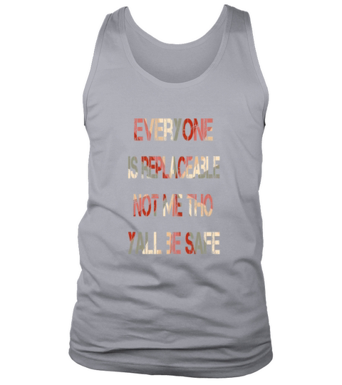 Everyone is replaceable Not me tho yall be safe Men's Tank Top