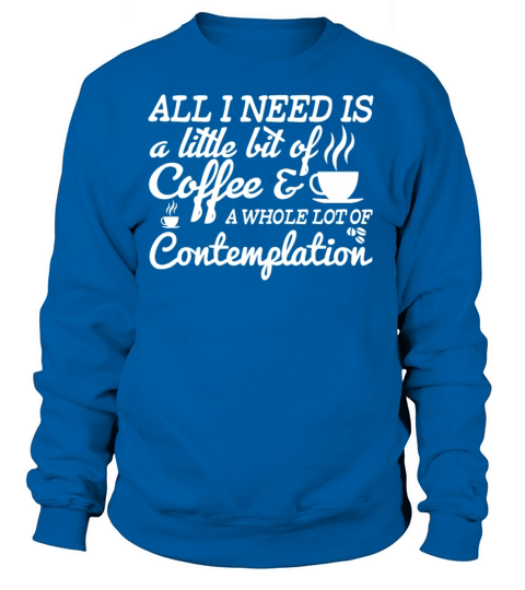 A Little Bit of Coffee And A Lot of Contemplation Women's Sweatshirt
