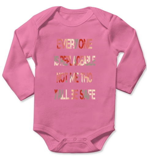 Everyone is replaceable Not me tho yall be safe Long Sleeve Baby One-Piece