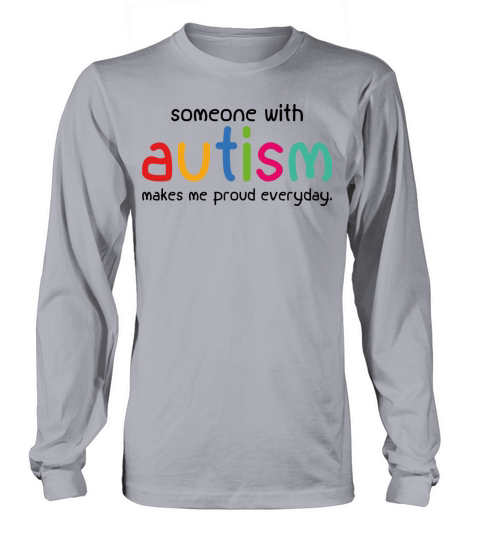 Someone With Autism Makes Me Proud Everyday Long sleeved Unisex