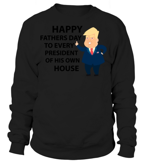 Happy Fathers Day to Every President Men's Sweatshirt