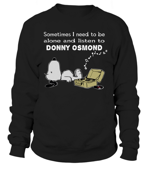 Sometimes I need to be alone and listen to Donny Osmond Sweatshirt Unisex