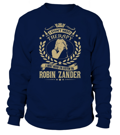 I Dont Need Therapy I Just Need To Listen To Robin Zander TShirt Sweatshirt Unisex