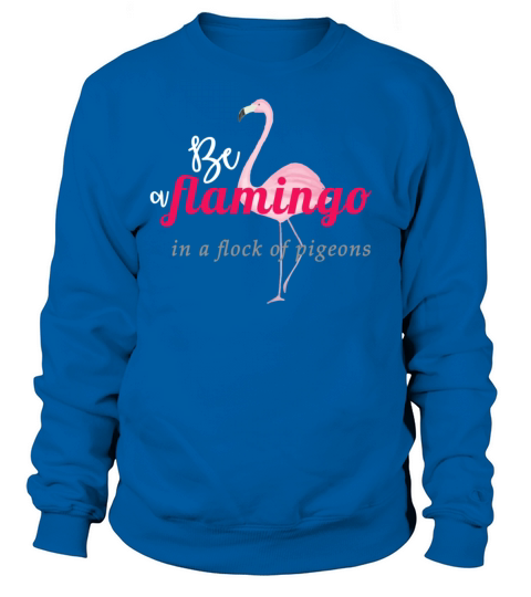 Flamingo - Be a flamingo in a flock of pigeons Women's Sweatshirt