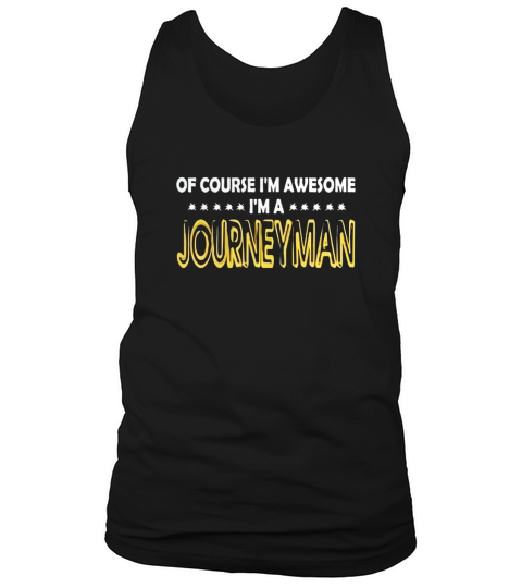 Journeyman Of Course I Am Awesome I Am Journeyman - TeeForJourneyman Tank Top Unisex
