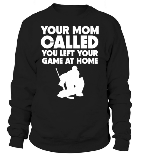Your Mom Called You Left Your Game At Home Hockey Women's Sweatshirt