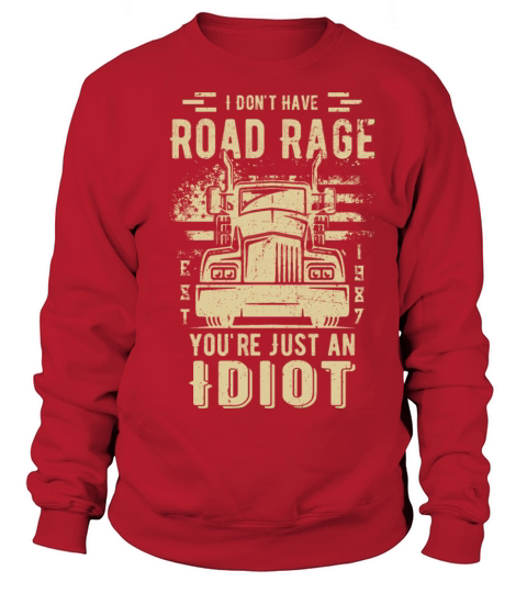 I Don t Have Road Rage You re Just an Idiot Women's Sweatshirt