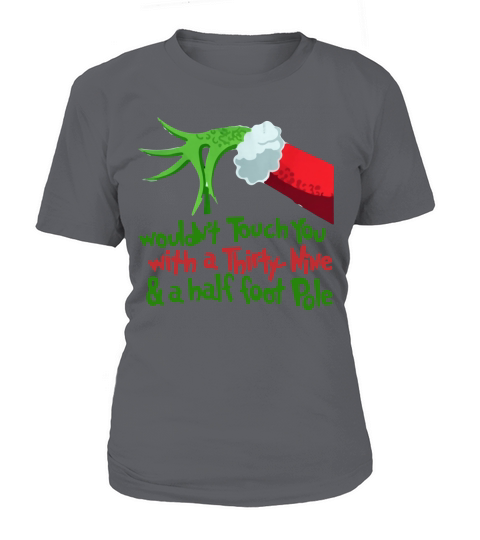 Grinch I wouldnt touch you with a thirty nine and a half foot pole shirt hoodie T-Shirt Woman