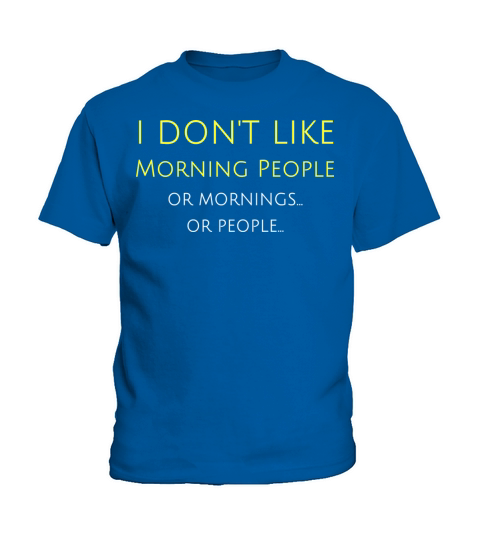 I Don t Like Morning People Or Mornings Or People Kids T-Shirt
