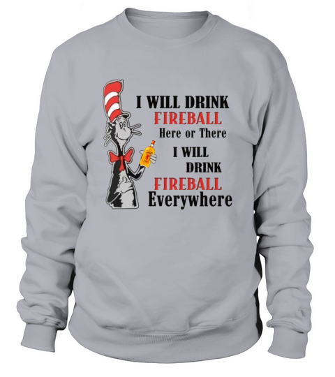 Dr Seuss I will drink Fireball here or there shirt Sweatshirt Unisex
