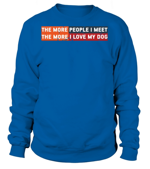 The More People I Meet The More I Love My Dog Cool Women's Sweatshirt