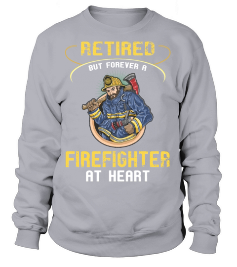 Retired But Forever Firefighter At Heart T-Shirt Women's Sweatshirt