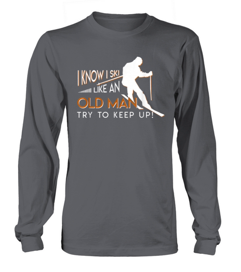 I Know I Ski Like An Old Man Try To Keep Up Skiing Old Man Long sleeved Unisex