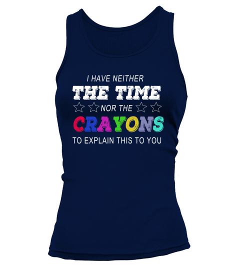i have neither the time nor the crayons to explain this to you Tank top Woman