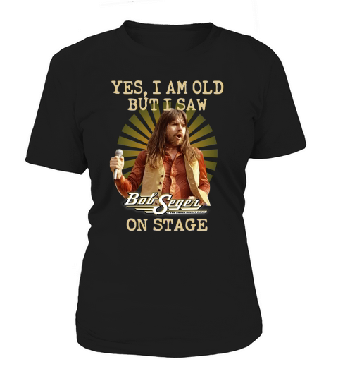 Bob Seger yes I am old but I saw on stage Women's T-Shirt