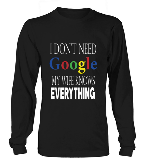 I Dont Need Google My Wife Knows Everything Funny Women's Long Sleeve