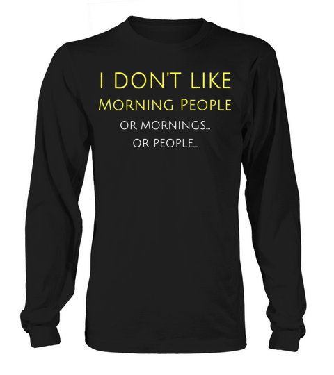 I Don t Like Morning People Or Mornings Or People Men's Long Sleeve