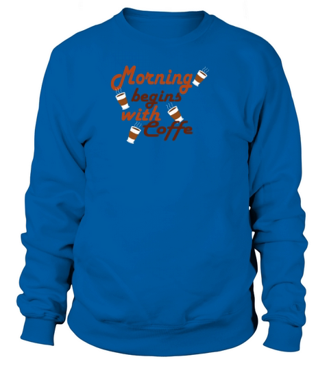 Morning begins with Coffe Women's Sweatshirt