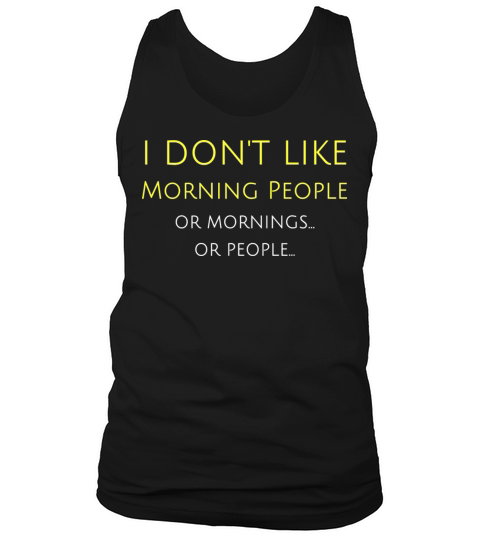 I Don t Like Morning People Or Mornings Or People Men's Tank Top
