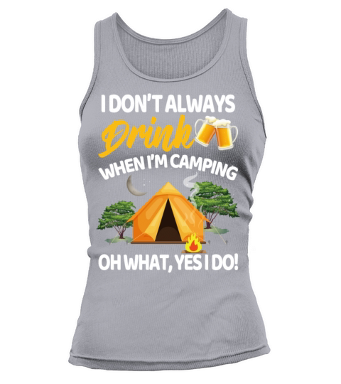 I Dont Always Drink When Im Camping Oh What Yes Women's Tank Top