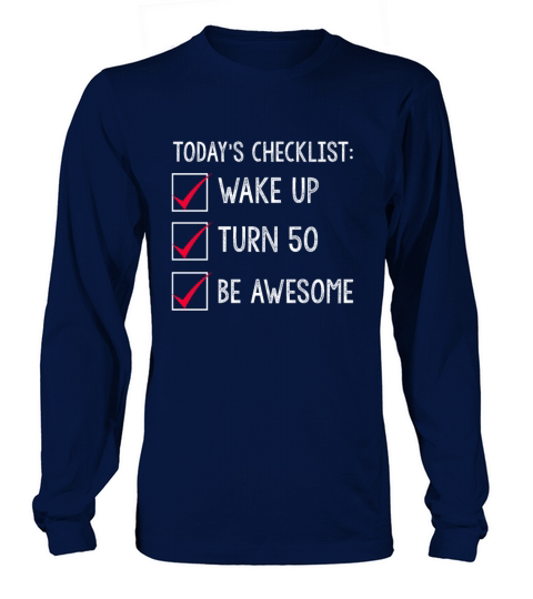 Todays Checklist Wake Up Turn 50 Be Awesome Men's Long Sleeve