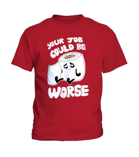 Your Job Could Be Worse  Inappropriate Funny Humor Joke Pun Men Kids T-Shirt