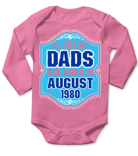 The Greatest Dads Are Born In August 1980 Long Sleeve Baby One-Piece
