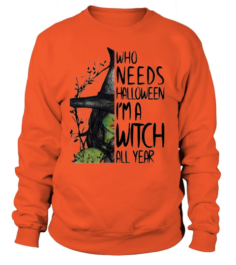 Who Needs Halloween Im A Witch All Year Women's Sweatshirt