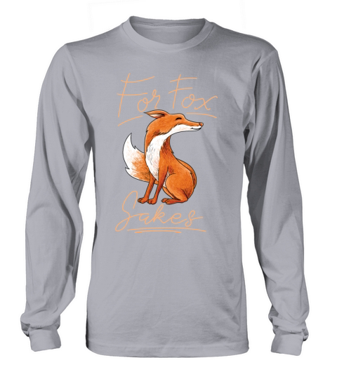 For Fox Sakes Cute Cunning Animal Funny Gift Shirt Women's Long Sleeve