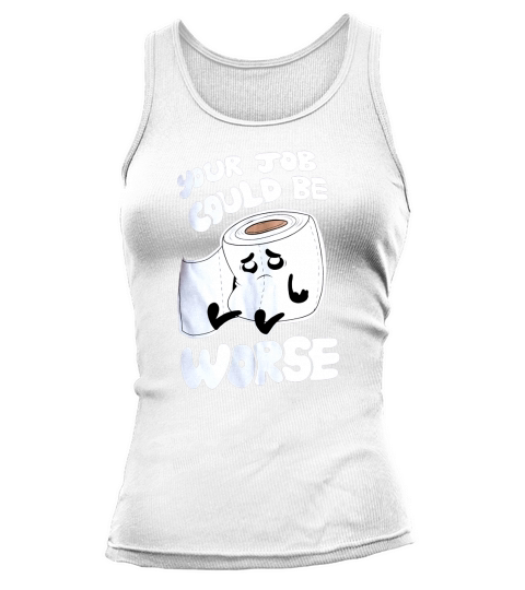 Your Job Could Be Worse  Inappropriate Funny Humor Joke Pun Men Tank top Woman