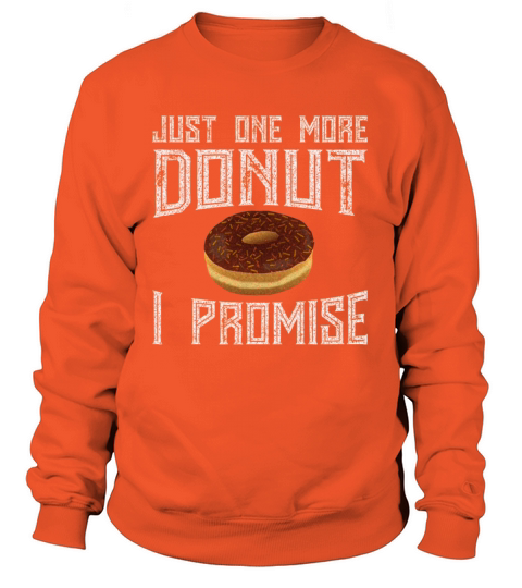 Just One More Donut I Promise Food Lover T-Shirt Women's Sweatshirt