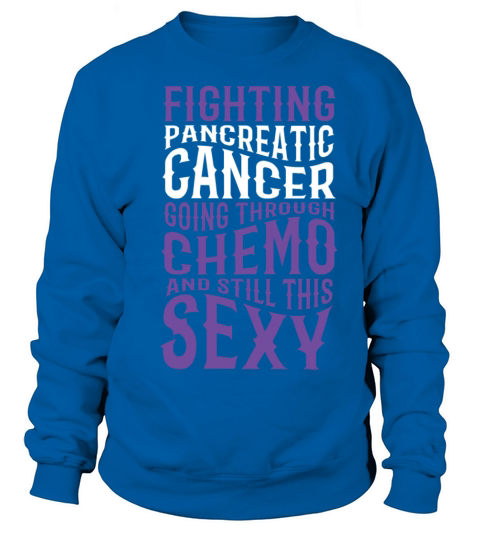 Funny Fighting Pancreatic Cancer Chemo Sexy Quote Women's Sweatshirt