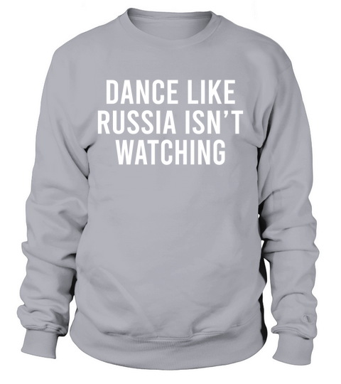 Dance Like Russia Isn t Watching T-Shirt Sweatshirt Unisex
