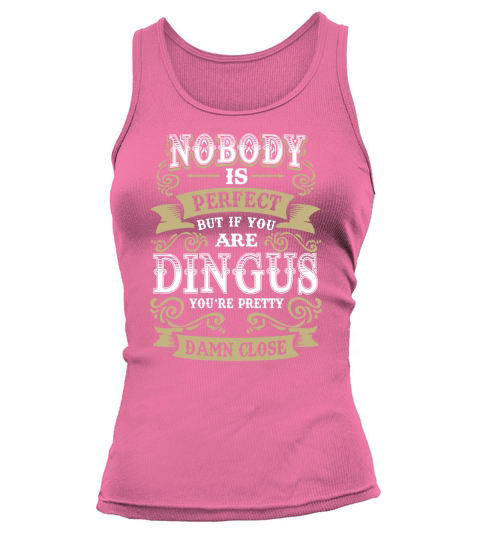DINGUS shirt . Nobody is perfect. But if you are DINGUS youre pretty damn close - DINGUS Tee Shirt, DINGUS Hoodie, DINGUS Family, DINGUS Tee, DINGUS Name Tank top Woman