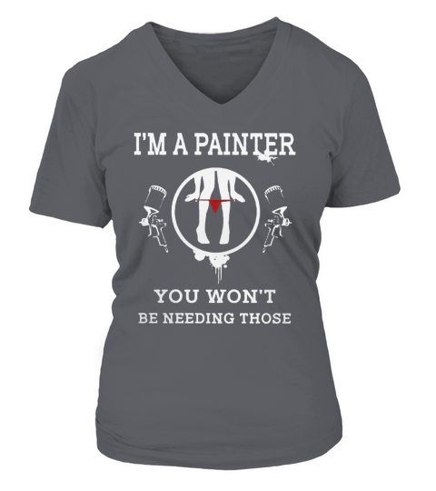 Im A Painter You Wont Be Needing Those T-Shirt V-neck T-Shirt Woman