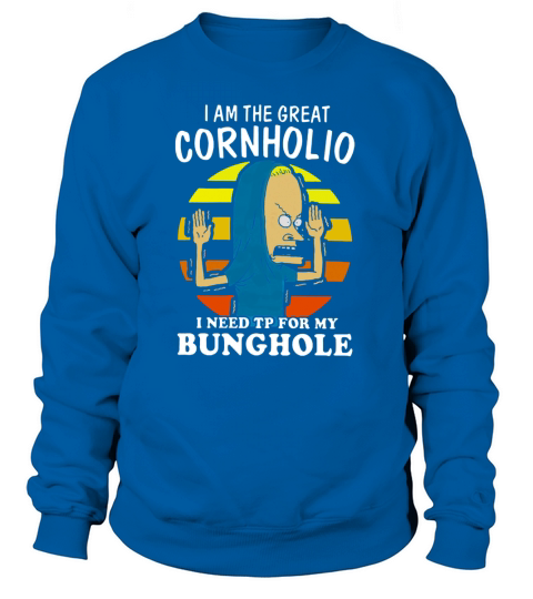 I Am The Great Cornholio Sweatshirt Unisex