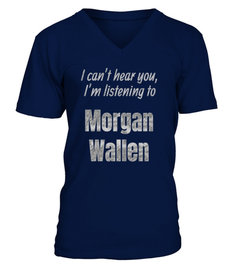 I Cant Hear You Im Listening To Morgan Wallen V-Neck T-shirt
