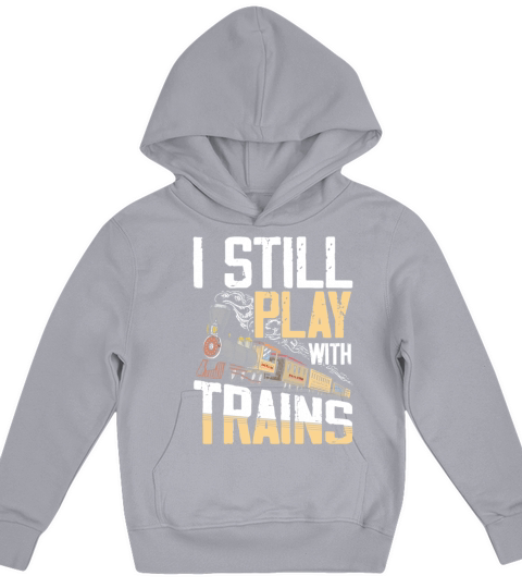I Still Play With Trains for a Train Lover Kids Hoodie