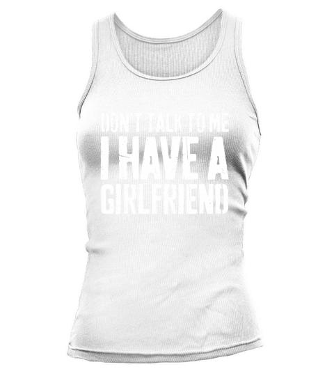 Dont Talk To Me I Have A Girlfriend Tank top Woman