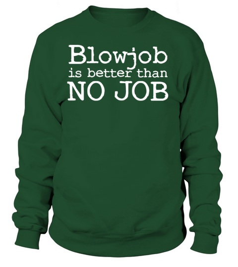 Blowjob is better than NO JOB - Sex Women's Sweatshirt