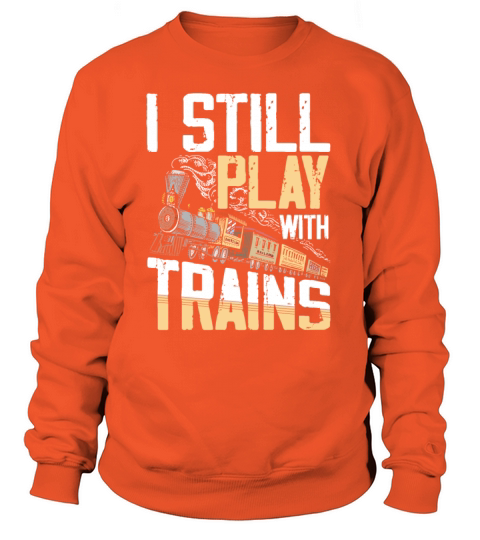 I Still Play With Trains for a Train Lover Women's Sweatshirt
