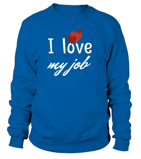 I love my job Women's Sweatshirt