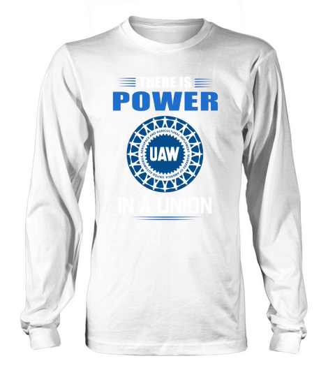 UAW United Automobile Workers there is power in a union shirt Long sleeved Unisex