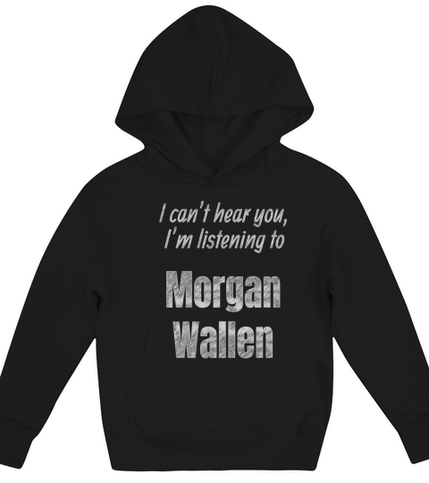 I Cant Hear You Im Listening To Morgan Wallen Kids Hoodie