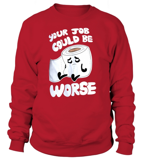 Your Job Could Be Worse  Inappropriate Funny Humor Joke Pun Men Sweatshirt Unisex