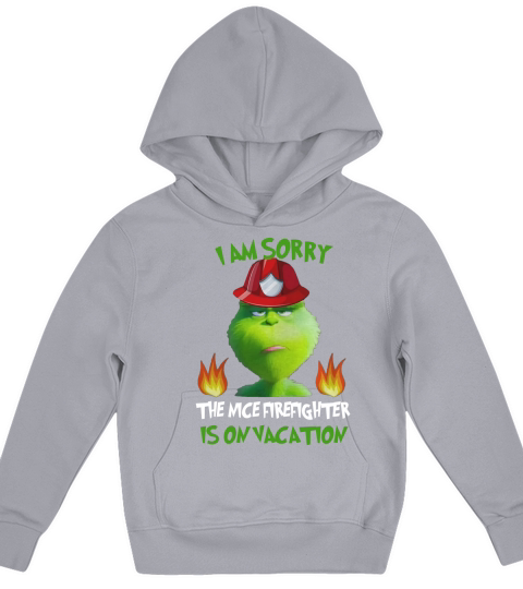grinch I Am Sorry The Nice Firefighter Is On Vacation Kids Hoodie